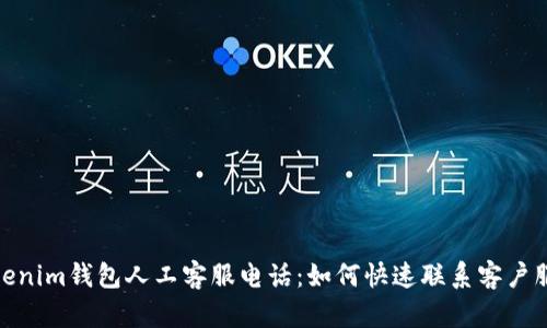 Tokenim钱包人工客服电话：如何快速联系客户服务