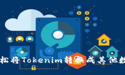 如何轻松将Tokenim转换成其他数字货币