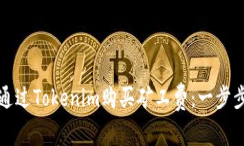 如何通过Tokenim购买矿工费：一步步指南