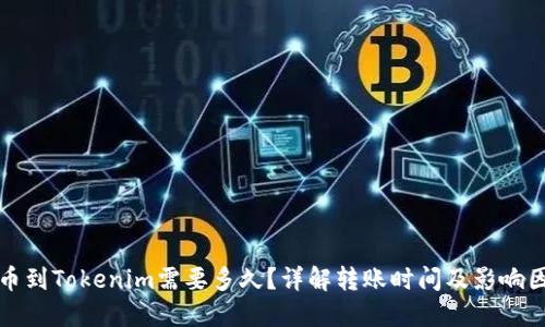 提币到Tokenim需要多久？详解转账时间及影响因素