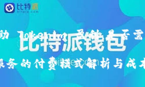 ### 借助 Tokenim 盈利，是否需要付费？

Tokenim服务的付费模式解析与成本效益分析
