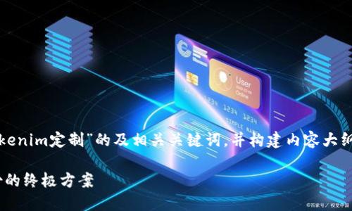 好的，我会为您制定一个关于“Tokenim定制”的及相关关键词，并构建内容大纲和详细描述。以下是完整的内容：

Tokenim定制：打造独特数字身份的终极方案