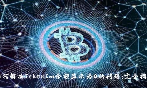 如何解决TokenIm余额显示为0的问题：完全指南