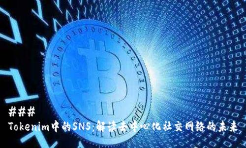 ### 
Tokenim中的SNS：解读去中心化社交网络的未来