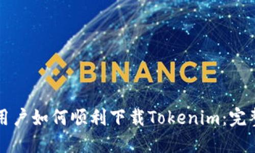 大陆用户如何顺利下载Tokenim:完整教程
