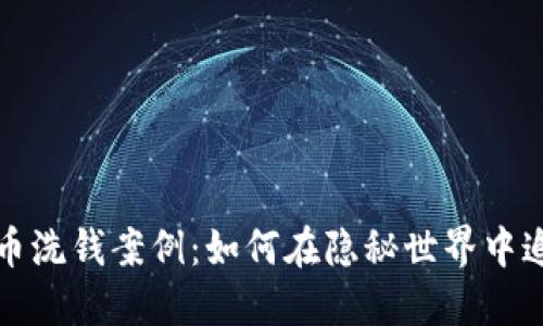 揭秘加密货币洗钱案例：如何在隐秘世界中追踪资金流动