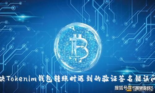 解决Tokenim钱包转账时遇到的验证签名错误问题
