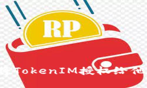 如何安全地将TokenIM授权给他人?完整指南