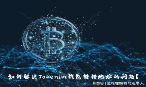 如何解决Tokenim钱包转错地址的问题？