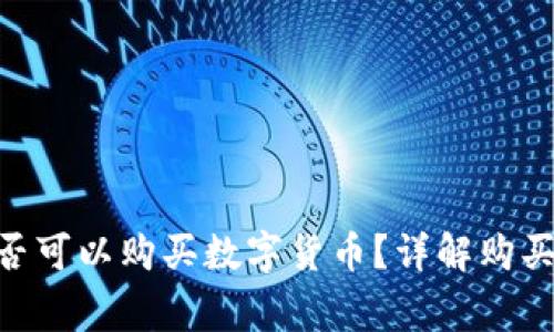 Tokenim官网是否可以购买数字货币？详解购买流程与注意事项