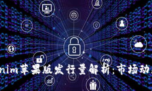 2023年Tokenim苹果版发行量解析：市场动态与趋势分析