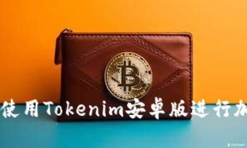 ### 如何使用Tokenim安卓版进行加密货币交易